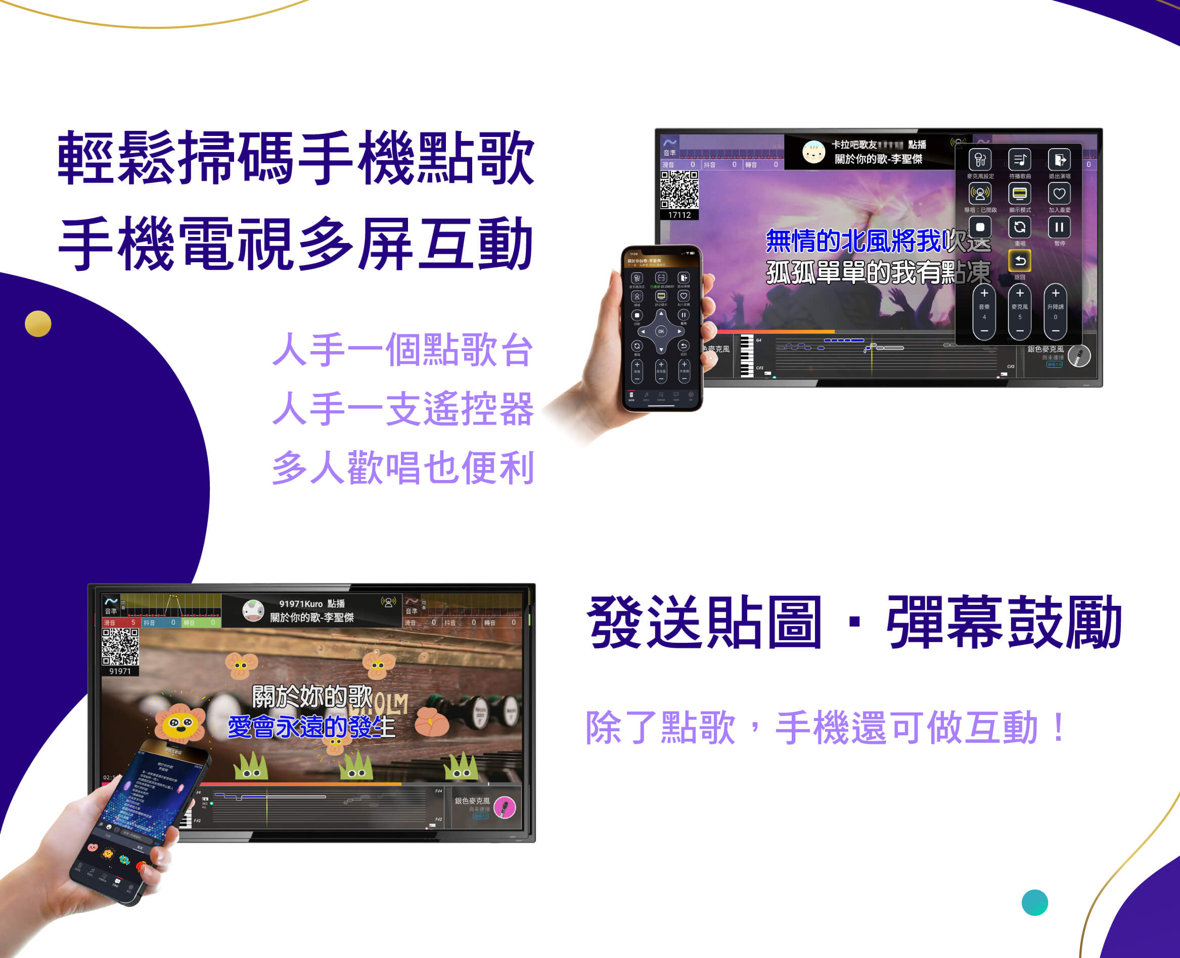 輕鬆掃碼手機點歌，手機電視多屏互動
人手一個點歌台，人手一支遙控器，多人歡唱也便利
發送貼圖‧彈幕鼓勵
除了點歌，手機還可做互動！