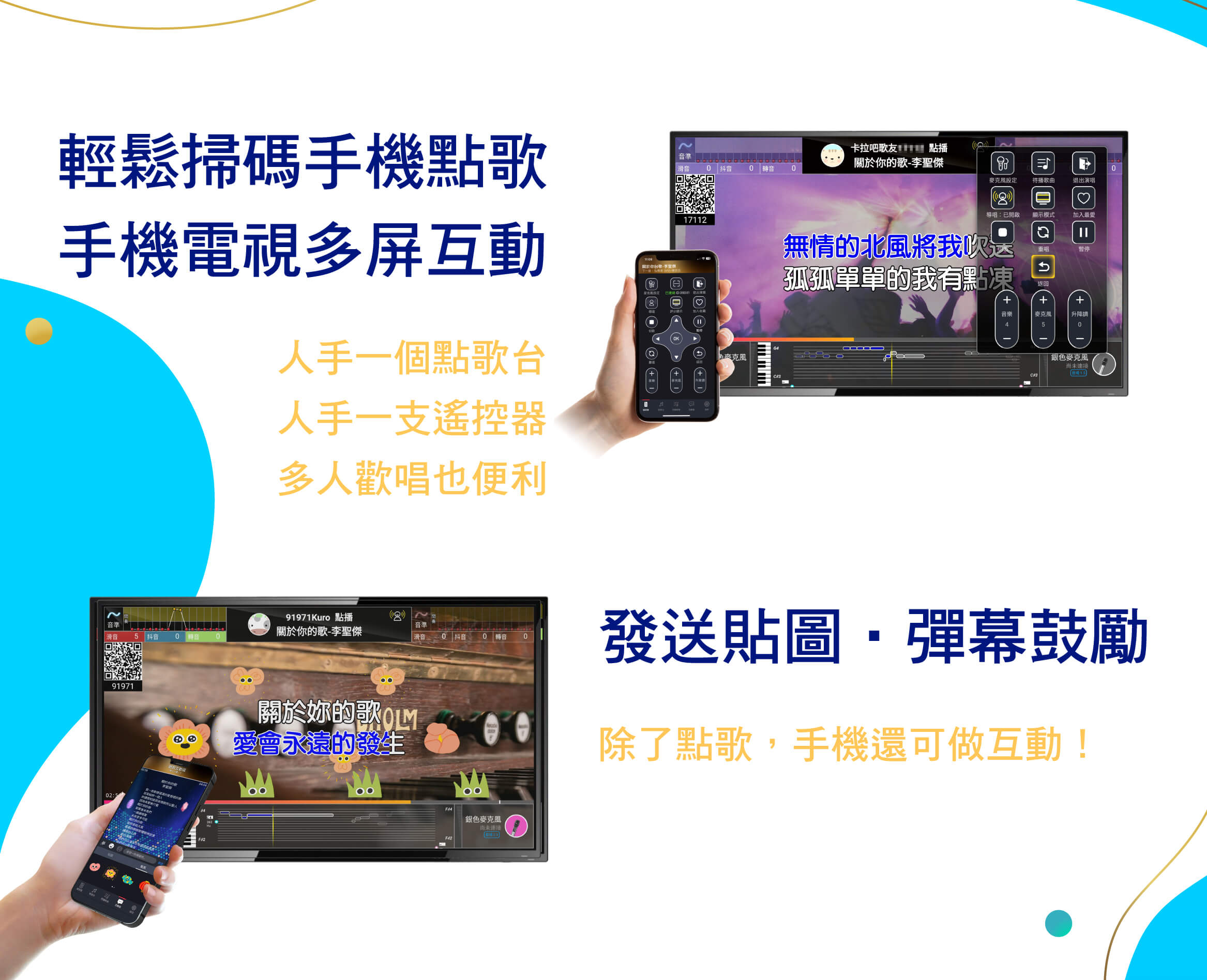 輕鬆掃碼手機點歌，手機電視多屏互動
人手一個點歌台，人手一支遙控器，多人歡唱也便利
發送貼圖‧彈幕鼓勵
除了點歌，手機還可做互動！